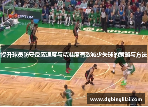提升球员防守反应速度与精准度有效减少失球的策略与方法