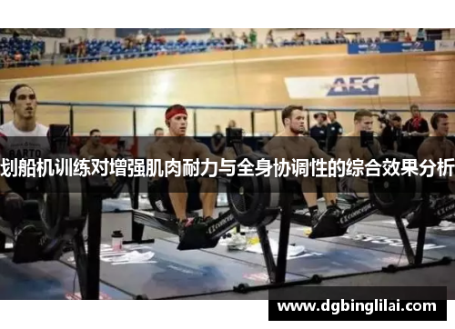 划船机训练对增强肌肉耐力与全身协调性的综合效果分析