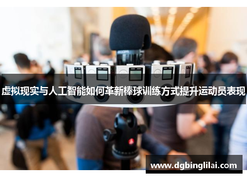 虚拟现实与人工智能如何革新棒球训练方式提升运动员表现