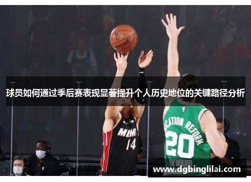 球员如何通过季后赛表现显著提升个人历史地位的关键路径分析