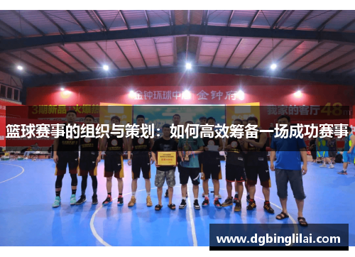 篮球赛事的组织与策划：如何高效筹备一场成功赛事